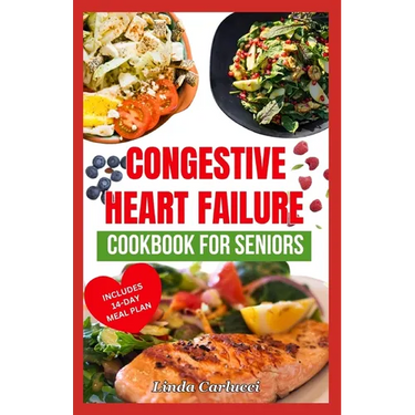 Congestive Heart Failure Cookbook For Seniors: Quick Tasty Low Sodium Low Cholesterol Heart Healthy Diet Recipes & Meal Plan to Lower Blood Pressure &