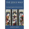 The Jesus Way: Practicing the Ignatian Spiritual Exercises: A 19th Annotation Retreat in Daily Life