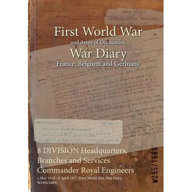 8 DIVISION Headquarters, Branches and Services Commander Royal Engineers: 1 May 1916 - 9 April 1917 (First World War, War Diary, WO95/1689)