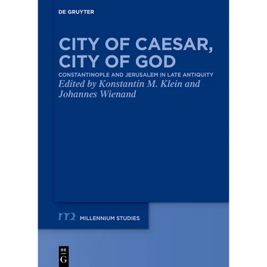 City of Caesar, City of God: Constantinople and Jerusalem in Late Antiquity