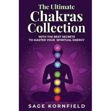The Ultimate Chakras Collection with the Best Secrets to Master Your Spiritual Energy
