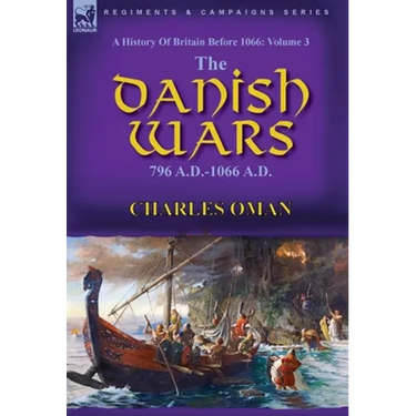 A History of Britain Before 1066: Volume 3-The Danish Wars, 796 A.D.-1066 A.D.