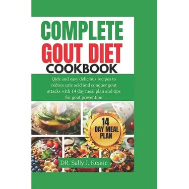 Complete Gout Diet Cookbook: Quick and Easy Delicious Recipes to Reduce Uric Acid and Conquer Gout Attacks with 14-Day Meal Plan and Quick Tips for