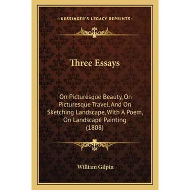 Three Essays: On Picturesque Beauty, On Picturesque Travel, And On Sketching Landscape, With A Poem, On Landscape Painting (1808)