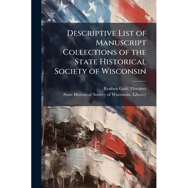 Descriptive List of Manuscript Collections of the State Historical Society of Wisconsin