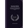 American Debate: A History of Political and Economic Controversy in the United States, With Critical Digests of Leading Debates, Volume