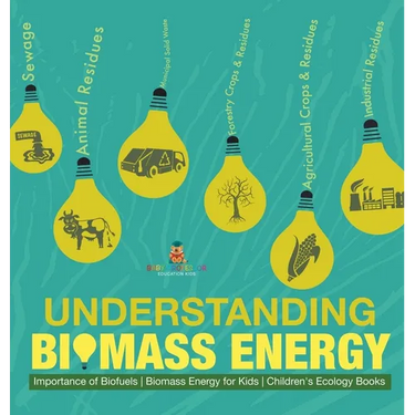 Understanding Biomass Energy - Importance of Biofuels Biomass Energy for Kids Children's Ecology Books