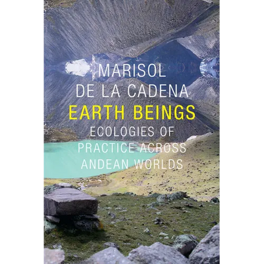 Earth Beings: Ecologies of Practice Across Andean Worlds