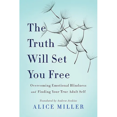 The Truth Will Set You Free: Overcoming Emotional Blindness and Finding Your True Adult Self