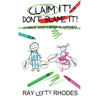 Claim it! Don't Blame It!: A Logical Adult's Guide to Happiness