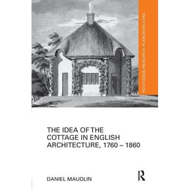 The Idea of the Cottage in English Architecture, 1760 - 1860
