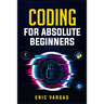 Coding for Absolute Beginners: How to Keep Your Data Safe from Hackers by Mastering the Basic Functions of Python, Java, and C++ (2022 Guide for Newbi