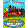 Train Coloring Book for Kids: A Train Coloring and Activity Book for Toddlers, Preschoolers and Kids Ages 4-8