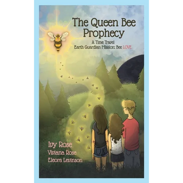 The Queen Bee Prophecy: A Time Travel Earth Guardian Mission: Bee LOVE