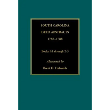 South Carolina Deed Abstracts, 1783-1788, Books I-5 through Z-5
