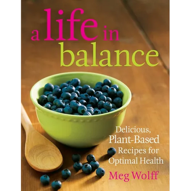 A Life in Balance: Delicious Plant-Based Recipes For Optimal Health