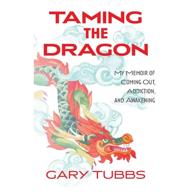 Taming the Dragon: My Memoir of Coming Out, Addiction, and Awakening