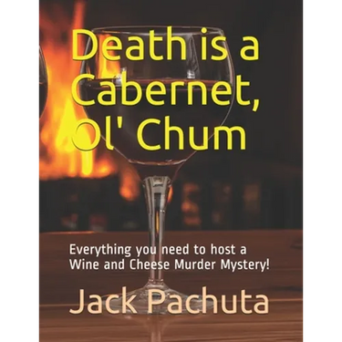 Death is a Cabernet, Ol' Chum: Everything you need to host a Wine and Cheese Murder Mystery!