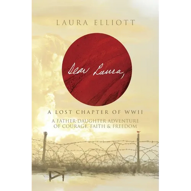 Dear Laura: A Lost Chapter Of WWII: A Father-Daughter Adventure of Courage, Faith & Freedom