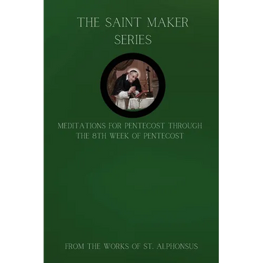 The Saint Maker Series: Daily Pentecost Meditations from the Works of St. Alphonsus Vol 1