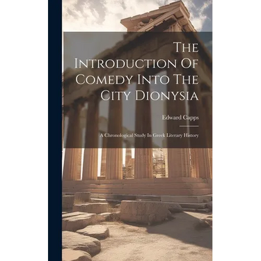 The Introduction Of Comedy Into The City Dionysia: A Chronological Study In Greek Literary History