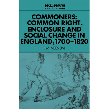 Commoners: Common Right, Enclosure and Social Change in England, 1700 1820