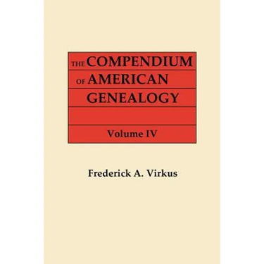 Compendium of American Genealogy: First Families of America. a Genealogical Encyclopedia of the United Statse. in Seven Volumes. Volume IV (1930)