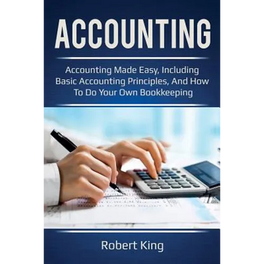 Accounting: Accounting made easy, including basic accounting principles, and how to do your own bookkeeping!