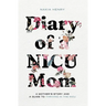 Diary of a NICU Mom: A Mother's Story and a Guide to Thriving in the NICU