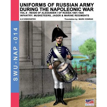 Uniforms of Russian army during the Napoleonic war vol.9: Army infantry: Muskeeters, jager & marine regiments 1801-1825