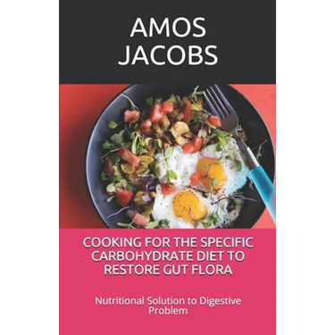Cooking for the Specific Carbohydrate Diet to Restore Gut Flora: Nutritional Solution to Digestive Problem