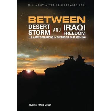 Between Desert Storm and Iraqi Freedom: U.S. Army Operations in the Middle East, 1991-2001