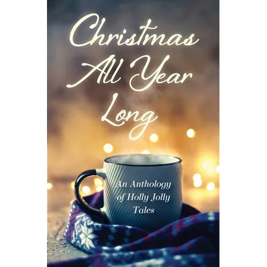 Christmas All Year Long: An Anthology of Holly Jolly Tales