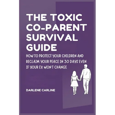 The Toxic Co-Parent Survival Guide: How to Protect Your Children and Reclaim Your Peace in 30 Days Even if Your Ex Won't Change