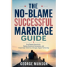 The No-Blame Successful Marriage Guide: Stop Repeat Arguments, Restore Emotional Connection, and Create Daily Habits for a Stronger, Happier Partnersh