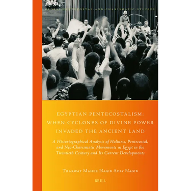 Egyptian Pentecostalism: When Cyclones of Divine Power Invaded the Ancient Land: A Historiographical Analysis of Holiness, Pentecostal, and Neo-Charis