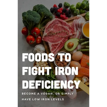 Foods To Fight Iron Deficiency: Become A Vegan, Or Simply Have Low Iron Levels: Foods High In Iron