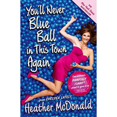 You'll Never Blue Ball in This Town Again: One Woman's Painfully Funny Quest to Give It Up