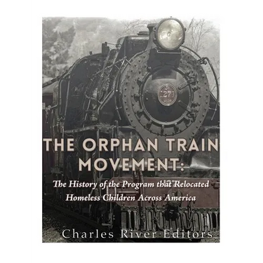The Orphan Train Movement: The History of the Program that Relocated Homeless Children Across America