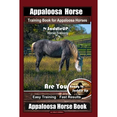 Appaloosa Horse Training Book for Appaloosa Horses By SaddleUP Appaloosa Horse Training, Are You Ready to Saddle Up? Easy Training * Fast Results, App