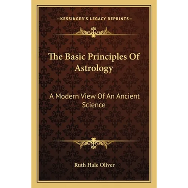 The Basic Principles Of Astrology: A Modern View Of An Ancient Science