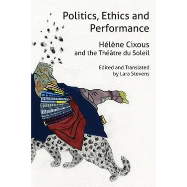 Politics, Ethics and Performance: Hélène Cixous and the Théâtre du Soleil