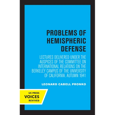 Problems of Hemispheric Defense: Lectures Delivered Under the Auspices of the Committee on International Relations on the Berkeley Campus of the Unive