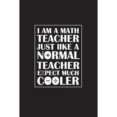 I Am A Math Teacher Just Like A Normal Teacher Except Much Cooler: Teacher Appreciation Gifts/ Gift For Tuition Teacher/Cool Math Gifts/Calculus Teach