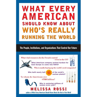 What Every American Should Know about Who's Really Running the World: The People, Institutions, and Organizations That Control Our Future