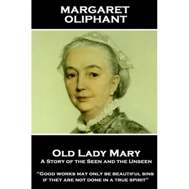Margaret Oliphant - Old Lady Mary: A Story of the Seen and the Unseen: "Good works may only be beautiful sins, if they are not done in a true spirit"