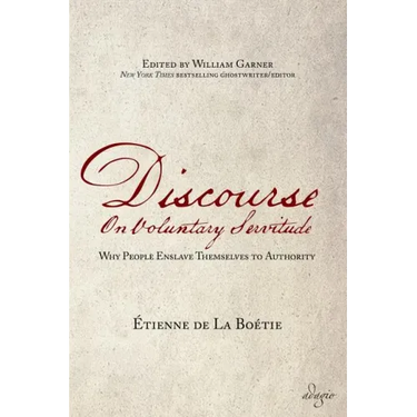 Discourse on Voluntary Servitude: Why People Enslave Themselves to Authority