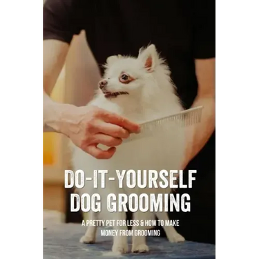 Do-It-Yourself Dog Grooming: A Pretty Pet For Less & How To Make Money From Grooming: Tricks When Trimming Your Dog'S Nails