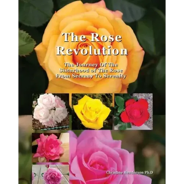 The Rose Revolution: The Journey Of The Sisterhood Of The Rose From Secrecy To Serenity
