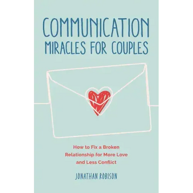 Communication Miracles for Couples: How to Fix a Broken Relationship for More Love and Less Conflict